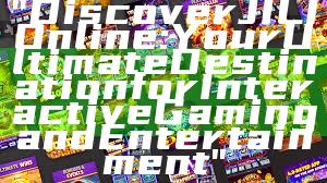 "Discover JILI Online: Your Ultimate Destination for Interactive Gaming and Entertainment"