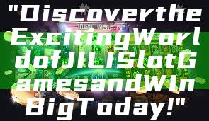 "Discover the Exciting World of JILI Slot Games and Win Big Today!"