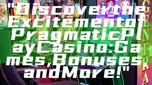 "Discover the Excitement of Pragmatic Play Casino: Games, Bonuses, and More!"