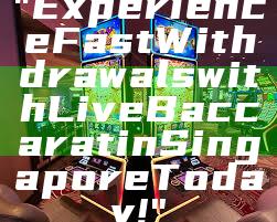 "Experience Fast Withdrawals with Live Baccarat in Singapore Today!"
