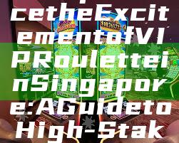 “Experience the Excitement of VIP Roulette in Singapore: A Guide to High-Stakes Gaming”