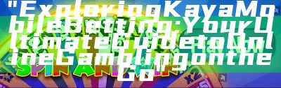 "Exploring Kaya Mobile Betting: Your Ultimate Guide to Online Gambling on the Go"