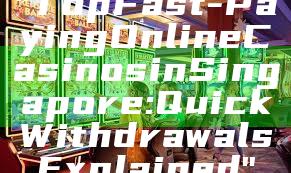 "Top Fast-Paying Online Casinos in Singapore: Quick Withdrawals Explained"