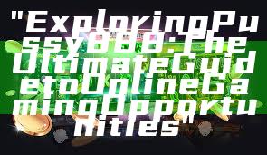 "Exploring Pussy888: The Ultimate Guide to Online Gaming Opportunities"