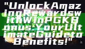 "Unlock Amazing Rewards with WinPGK Bonus: Your Ultimate Guide to Benefits!"