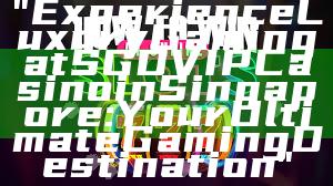 "Experience Luxury Gaming at SGD VIP Casino in Singapore: Your Ultimate Gaming Destination"