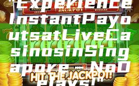 "Experience Instant Payouts at Live Casinos in Singapore – No Delays!"