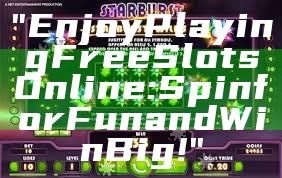"Enjoy Playing Free Slots Online: Spin for Fun and Win Big!"