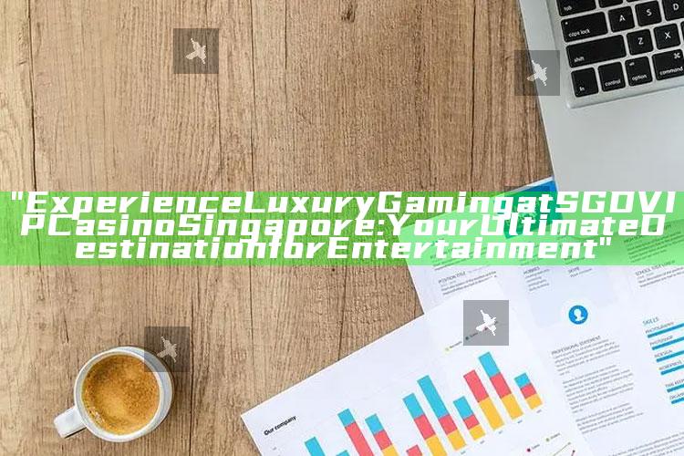 "Experience Luxury Gaming at SGD VIP Casino Singapore: Your Ultimate Destination for Entertainment"