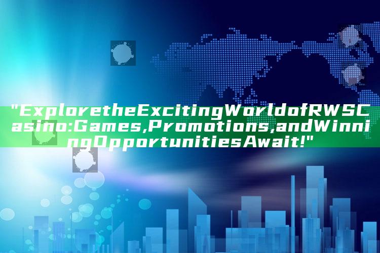 "Explore the Exciting World of RWS Casino: Games, Promotions, and Winning Opportunities Await!"