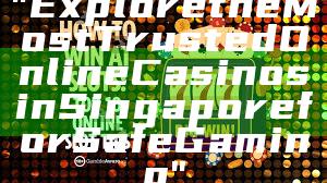 "Explore the Most Trusted Online Casinos in Singapore for Safe Gaming"