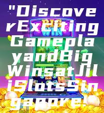 "Discover Exciting Gameplay and Big Wins at Jili Slots Singapore!"