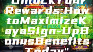 "Unlock Your Rewards: How to Maximize Kaya Sign-Up Bonus Benefits Today"