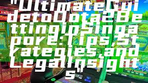 "Ultimate Guide to Dota 2 Betting in Singapore: Tips, Strategies, and Legal Insights"