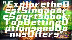 "Explore the Best Singapore Sportsbook: Top Betting Options and Bonus Offers"